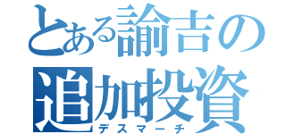 とある諭吉の追加投資（デスマーチ）