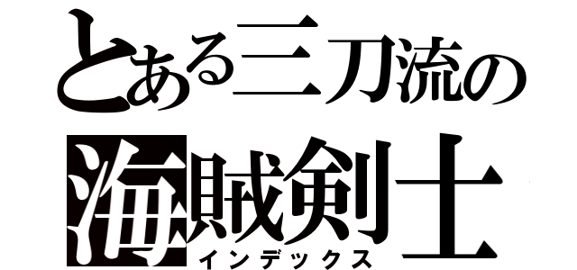 とある三刀流の海賊剣士（インデックス）