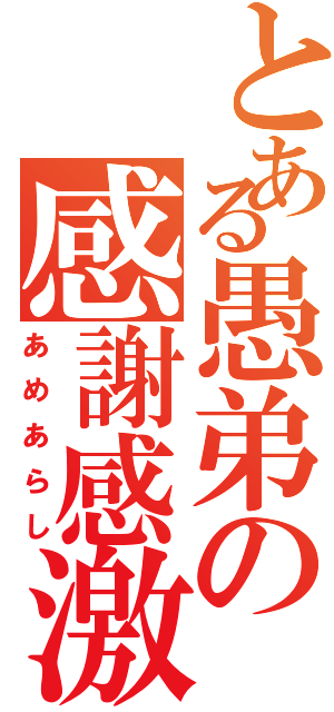 とある愚弟の感謝感激（あめあらし）