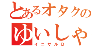 とあるオタクのゆいしゃん（イニサルＤ）