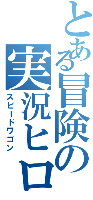 とある冒険の実況ヒロイン（スピードワゴン）