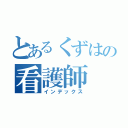 とあるくずはの看護師（インデックス）