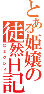 とある姫嬢の徒然日記（＠ミクシィ）