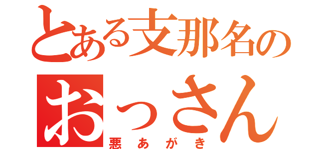 とある支那名のおっさんの（悪あがき）