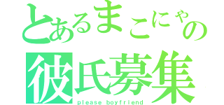 とあるまこにゃの彼氏募集（ｐｌｅａｓｅ ｂｏｙｆｒｉｅｎｄ）