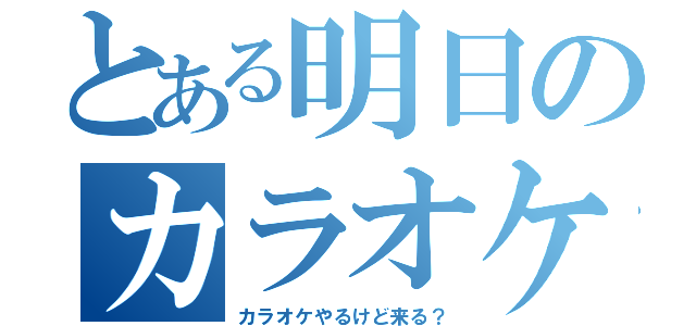 とある明日のカラオケ（カラオケやるけど来る？）