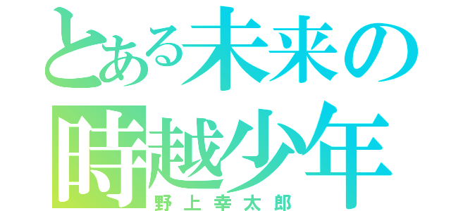 とある未来の時越少年（野上幸太郎）