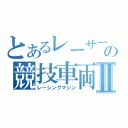 とあるレーサーの競技車両Ⅱ（レーシングマシン）