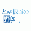 とある仮面の野郎（龍騎）