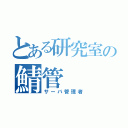 とある研究室の鯖管（サーバ管理者）