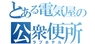 とある電気屋の公衆便所（ラブホテル）