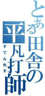 とある田舎の平凡打師（すてんれす）