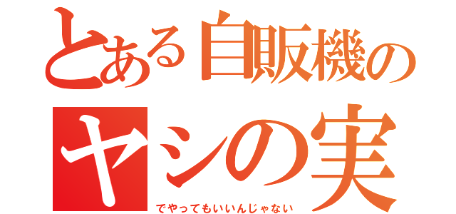 とある自販機のヤシの実サイダー（でやってもいいんじゃない）