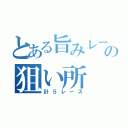 とある旨みレースの狙い所（計５レース）