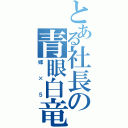 とある社長の青眼白竜（嫁×５）