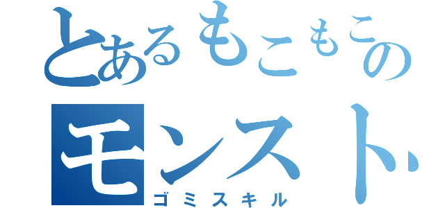 とあるもこもこのモンスト（ゴミスキル）