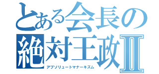 とある会長の絶対王政Ⅱ（アブソリュートマナーキズム）