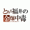 とある福井の金爆中毒（ゴールデンボンバー）