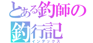 とある釣師の釣行記（インデックス）