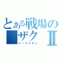 とある戦場の　ザクⅡ（ジークジオン）