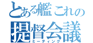 とある艦これの提督会議（ミーティング）