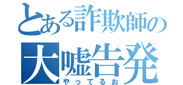 とある詐欺師の大嘘告発（やってるお）