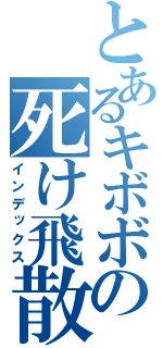 とあるキボボの死け飛散（インデックス）