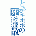 とあるキボボの死け飛散（インデックス）