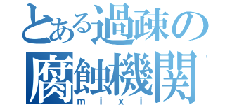 とある過疎の腐蝕機関（ｍｉｘｉ）