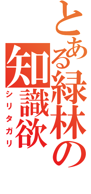 とある緑林の知識欲Ⅱ（シリタガリ）