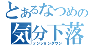 とあるなつめの気分下落（テンションダウン）