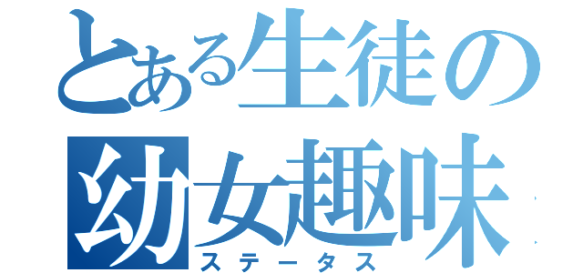 とある生徒の幼女趣味（ステータス）