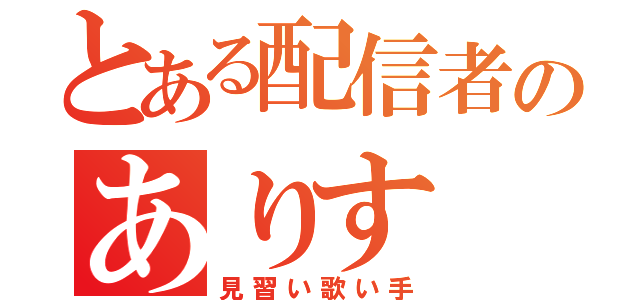 とある配信者のありす（見習い歌い手）