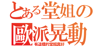 とある堂姐の歐派晃動（有這樣的堂姐真好）