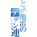 とある地雷のデデン連打Ⅱ（うおりゃあ、周りから苦情）