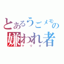 とあるうごメモの嫌われ者（マリオ）