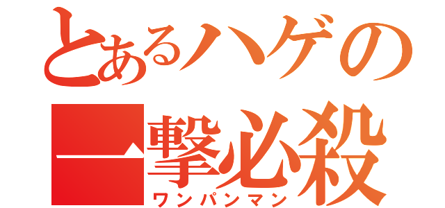 とあるハゲの一撃必殺（ワンパンマン）