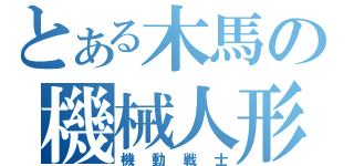 とある木馬の機械人形（機動戦士）