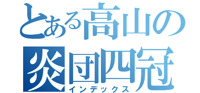 とある高山の炎団四冠（インデックス）