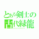 とある剣士の古代緑龍（エンシェントドラゴンナイト）