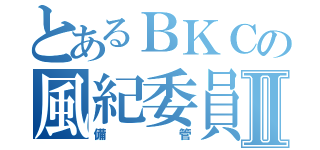 とあるＢＫＣの風紀委員Ⅱ（備管）