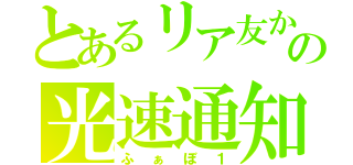 とあるリア友からの光速通知（ふぁぼ１）