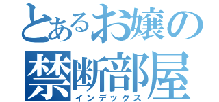 とあるお嬢の禁断部屋（インデックス）