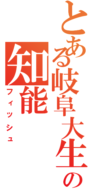 とある岐阜大生の知能（フィッシュ）