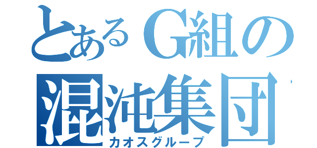 とあるＧ組の混沌集団（カオスグループ）