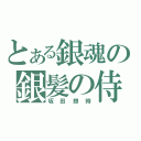 とある銀魂の銀髪の侍（坂田銀時）