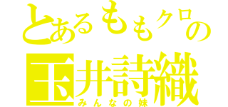 とあるももクロの玉井詩織（みんなの妹）