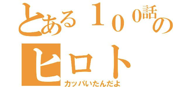 とある１００話のヒロト（カッパいたんだよ）