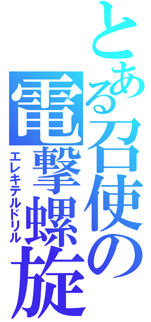 とある召使の電撃螺旋（エレキテルドリル）