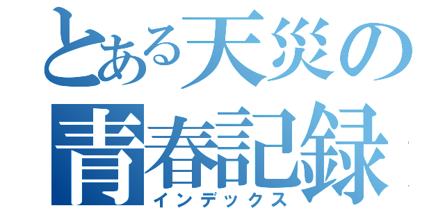 とある天災の青春記録（インデックス）